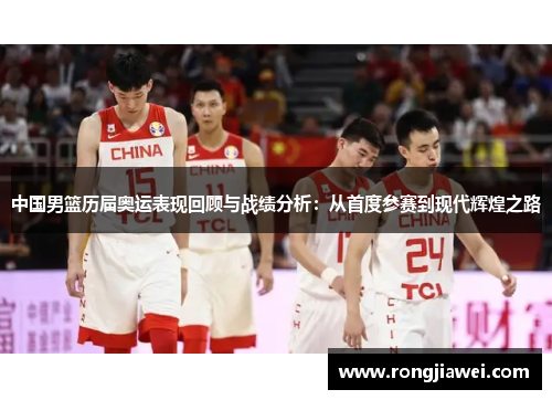 中国男篮历届奥运表现回顾与战绩分析：从首度参赛到现代辉煌之路