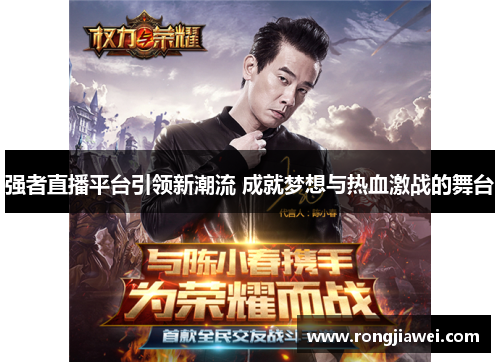 强者直播平台引领新潮流 成就梦想与热血激战的舞台