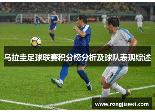 乌拉圭足球联赛积分榜分析及球队表现综述