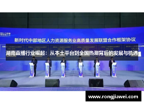 湖南直播行业崛起：从本土平台到全国热潮背后的发展与机遇