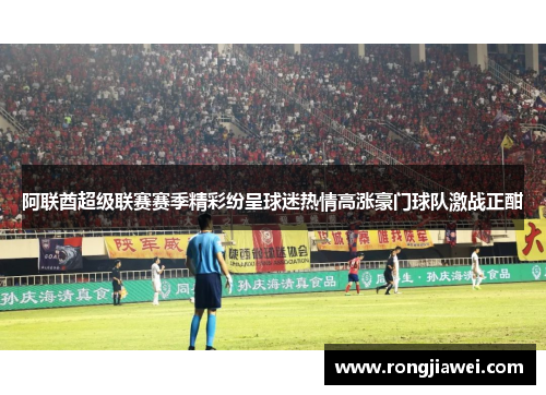 阿联酋超级联赛赛季精彩纷呈球迷热情高涨豪门球队激战正酣
