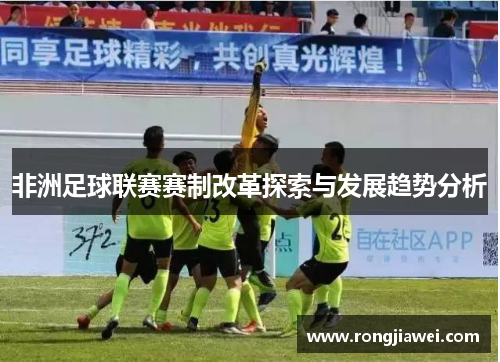 非洲足球联赛赛制改革探索与发展趋势分析