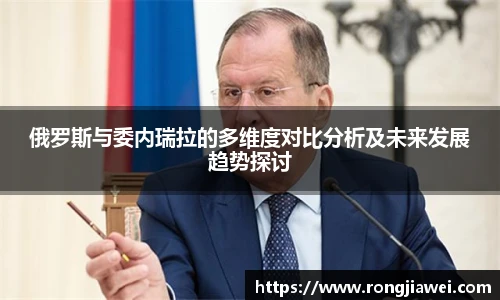 俄罗斯与委内瑞拉的多维度对比分析及未来发展趋势探讨
