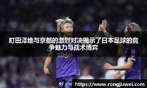 町田泽维与京都的激烈对决揭示了日本足球的竞争魅力与战术博弈