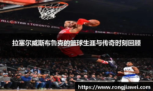 拉塞尔威斯布鲁克的篮球生涯与传奇时刻回顾